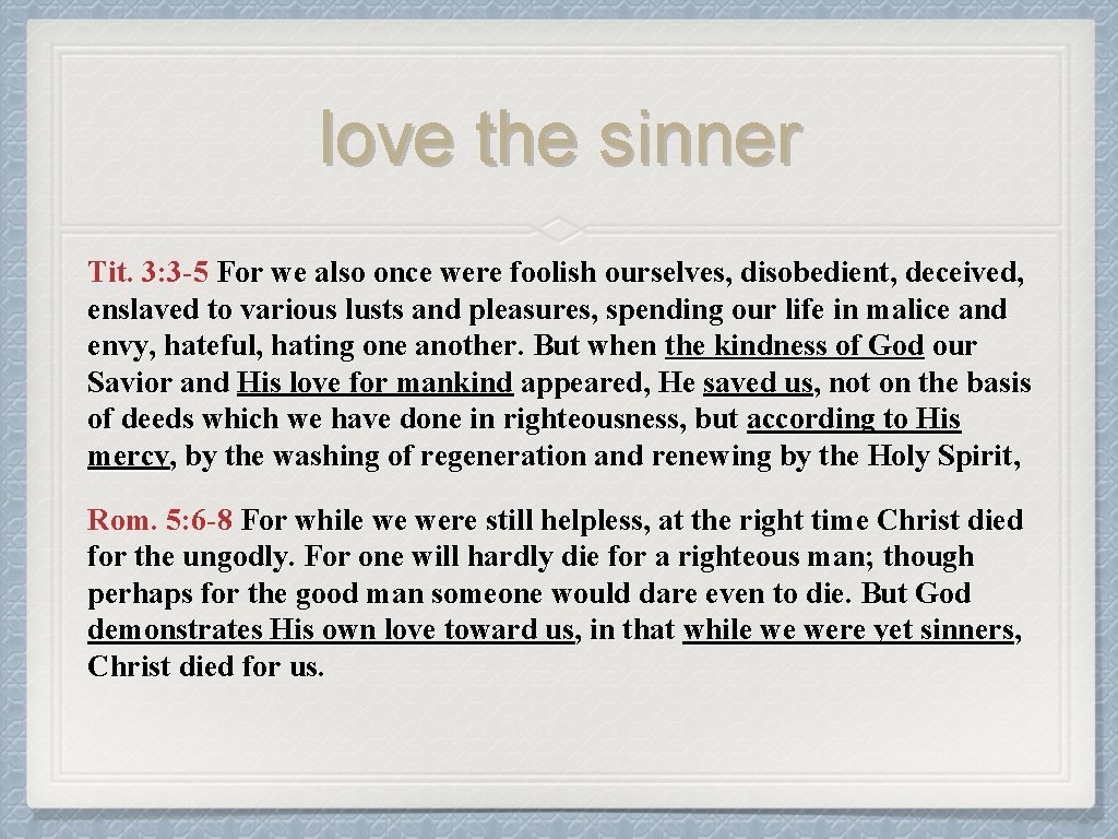 love the sinner Tit. 3: 3 -5 For we also once were foolish ourselves,