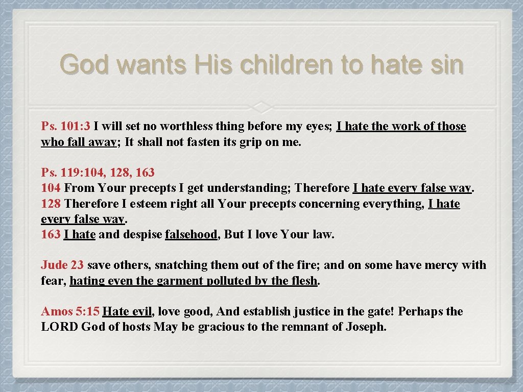 God wants His children to hate sin Ps. 101: 3 I will set no