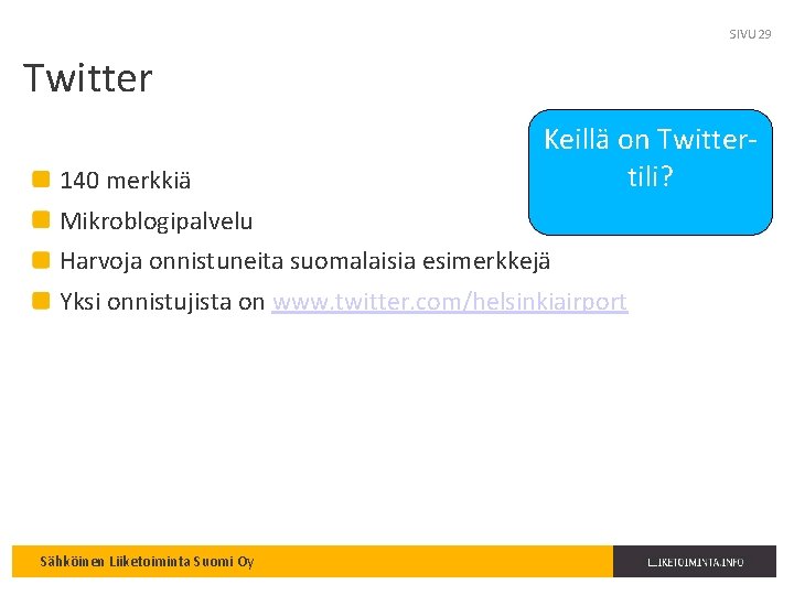 SIVU 29 Twitter 140 merkkiä Keillä on Twittertili? Mikroblogipalvelu Harvoja onnistuneita suomalaisia esimerkkejä Yksi