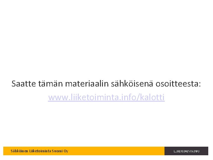 Saatte tämän materiaalin sähköisenä osoitteesta: www. liiketoiminta. info/kalotti Sähköinen Liiketoiminta Suomi Oy 