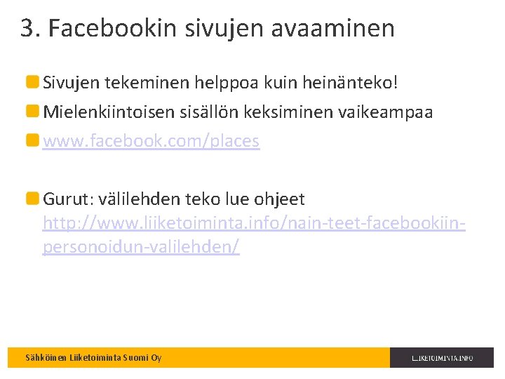 3. Facebookin sivujen avaaminen Sivujen tekeminen helppoa kuin heinänteko! Mielenkiintoisen sisällön keksiminen vaikeampaa www.