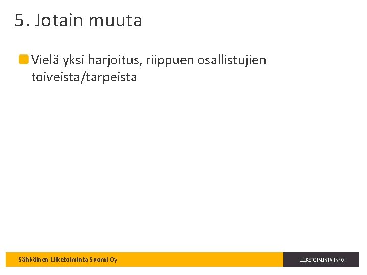 5. Jotain muuta Vielä yksi harjoitus, riippuen osallistujien toiveista/tarpeista Sähköinen Liiketoiminta Suomi Oy 