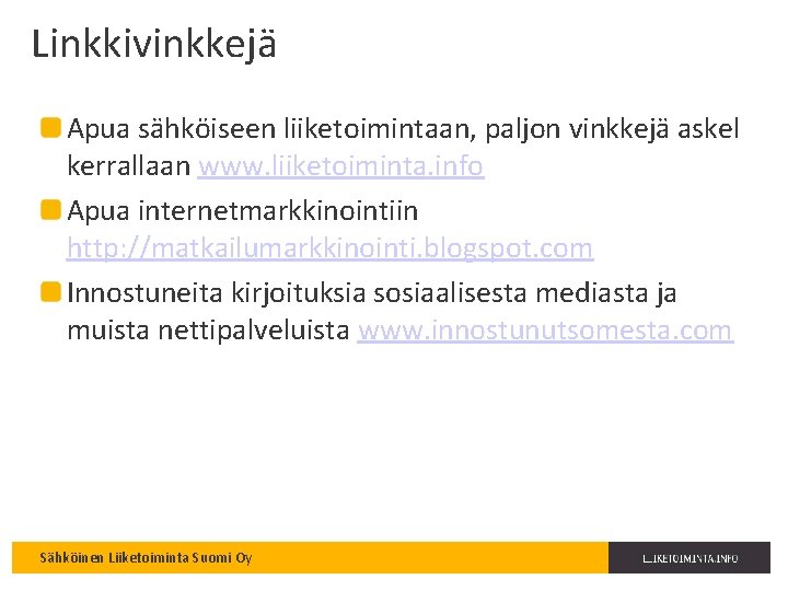 Linkkivinkkejä Apua sähköiseen liiketoimintaan, paljon vinkkejä askel kerrallaan www. liiketoiminta. info Apua internetmarkkinointiin http: