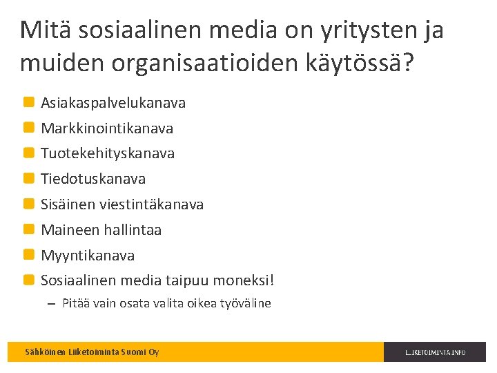 Mitä sosiaalinen media on yritysten ja muiden organisaatioiden käytössä? Asiakaspalvelukanava Markkinointikanava Tuotekehityskanava Tiedotuskanava Sisäinen