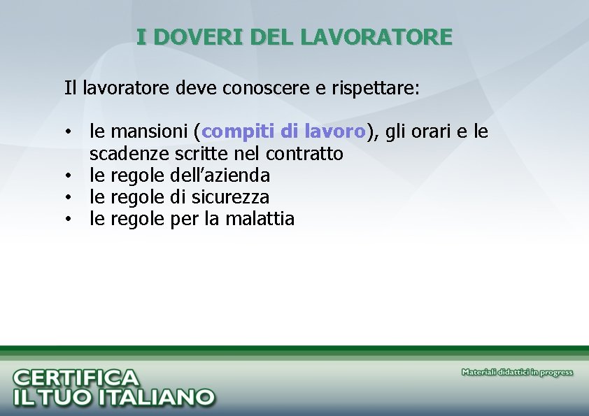 I DOVERI DEL LAVORATORE Il lavoratore deve conoscere e rispettare: • le mansioni (compiti