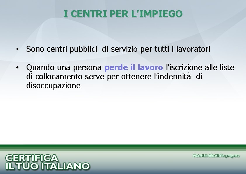 I CENTRI PER L’IMPIEGO • Sono centri pubblici di servizio per tutti i lavoratori