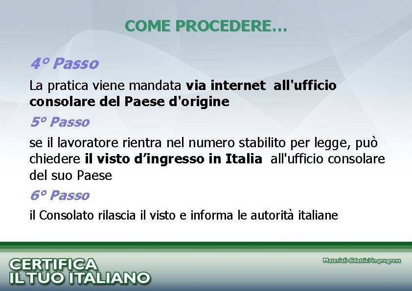 COME PROCEDERE… 4° Passo La pratica viene mandata via internet all'ufficio consolare del Paese