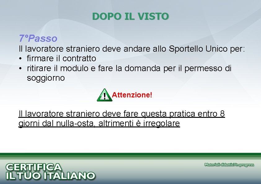 DOPO IL VISTO 7°Passo Il lavoratore straniero deve andare allo Sportello Unico per: •