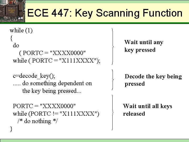 ECE 447: Key Scanning Function while (1) { do ( PORTC = "XXXX 0000"