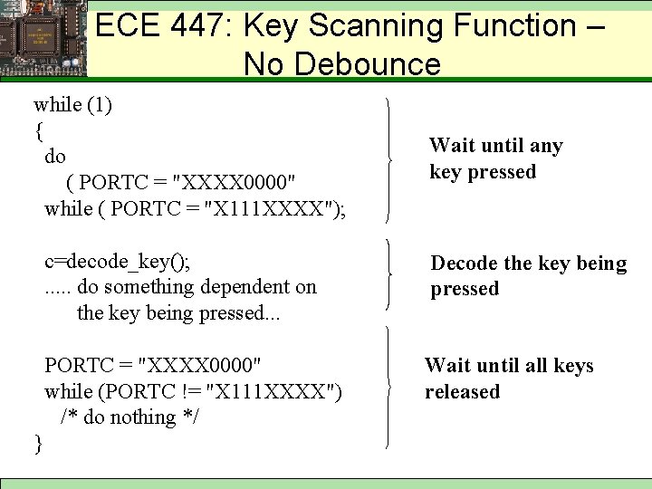 ECE 447: Key Scanning Function – No Debounce while (1) { do ( PORTC
