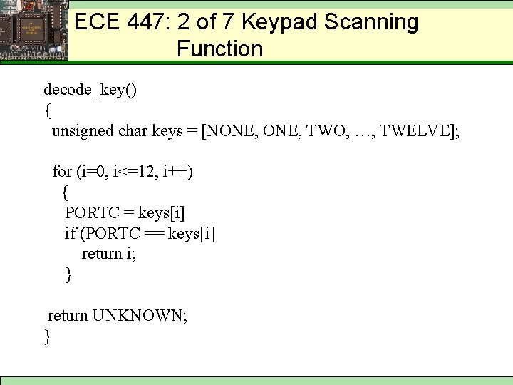 ECE 447: 2 of 7 Keypad Scanning Function decode_key() { unsigned char keys =