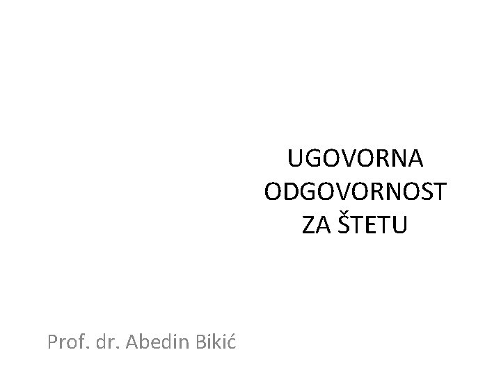 UGOVORNA ODGOVORNOST ZA ŠTETU Prof. dr. Abedin Bikić 