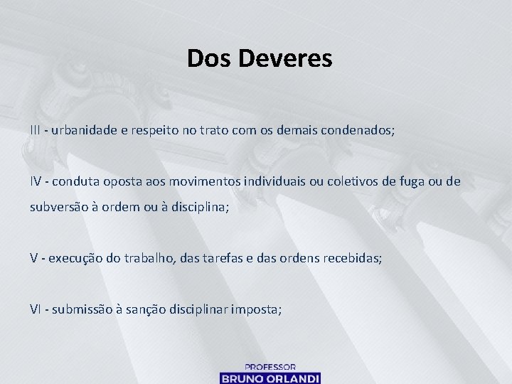 Dos Deveres III - urbanidade e respeito no trato com os demais condenados; IV