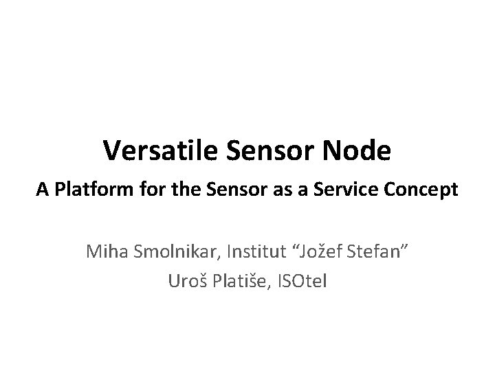 Versatile Sensor Node A Platform for the Sensor as a Service Concept Miha Smolnikar,