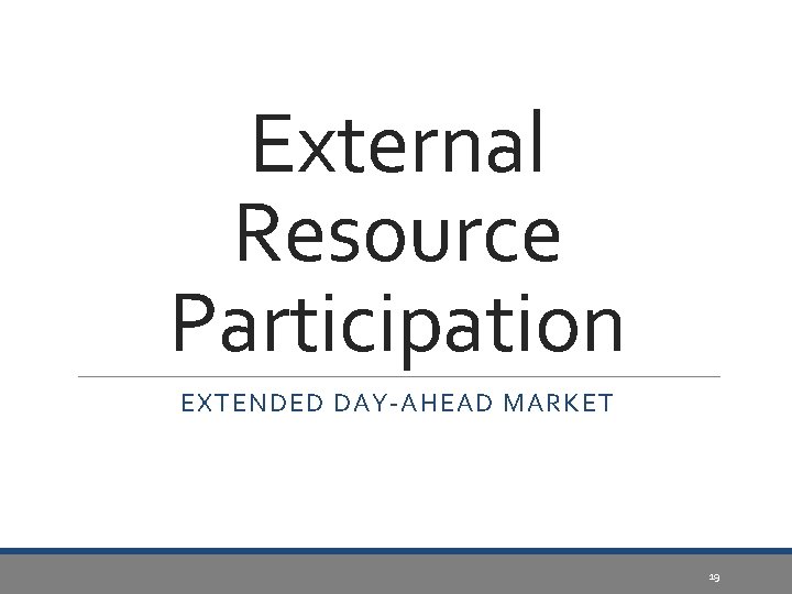 External Resource Participation EXTENDED DAY-AHEAD MARKET 19 