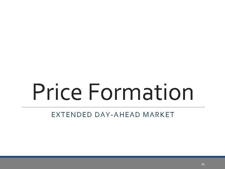 Price Formation EXTENDED DAY-AHEAD MARKET 23 