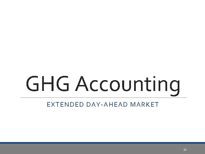 GHG Accounting EXTENDED DAY-AHEAD MARKET 32 