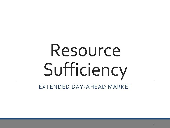Resource Sufficiency EXTENDED DAY-AHEAD MARKET 5 