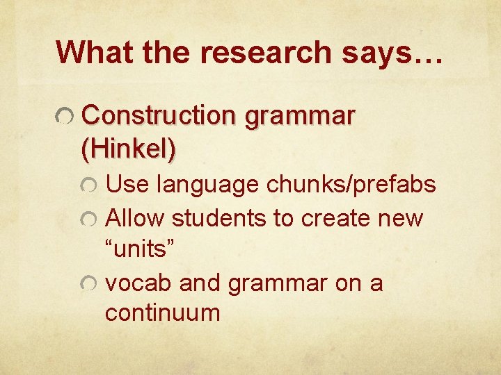 What the research says… Construction grammar (Hinkel) Use language chunks/prefabs Allow students to create