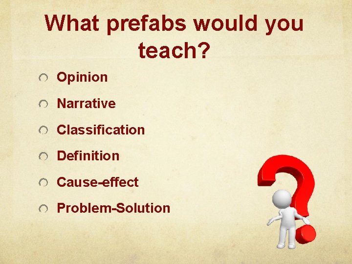 What prefabs would you teach? Opinion Narrative Classification Definition Cause-effect Problem-Solution 