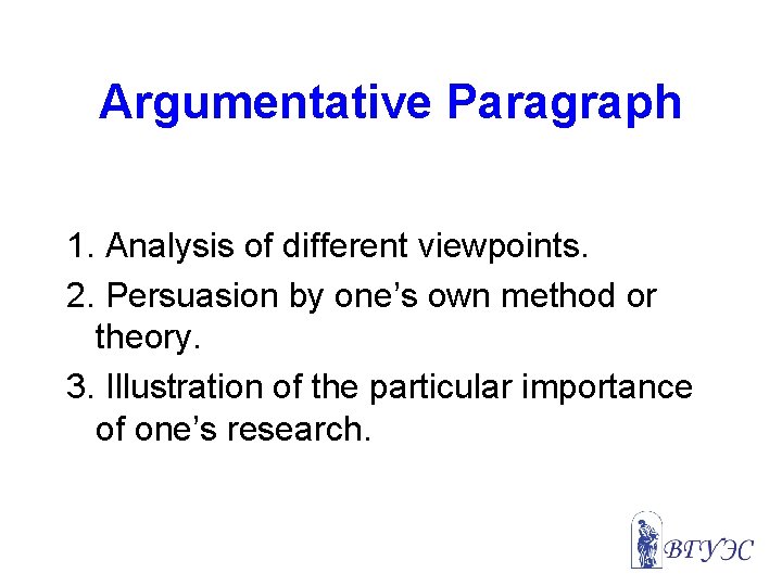 Argumentative Paragraph 1. Analysis of different viewpoints. 2. Persuasion by one’s own method or