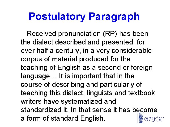 Postulatory Paragraph Received pronunciation (RP) has been the dialect described and presented, for over