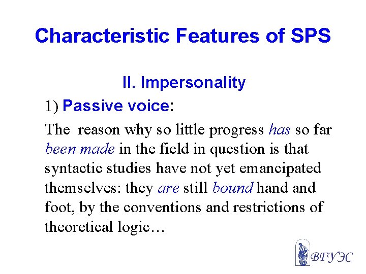 Characteristic Features of SPS II. Impersonality 1) Passive voice: The reason why so little