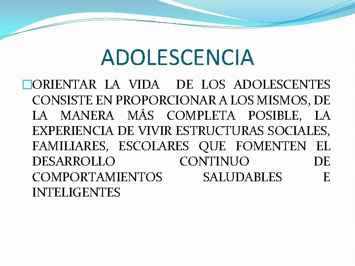 ADOLESCENCIA �ORIENTAR LA VIDA DE LOS ADOLESCENTES CONSISTE EN PROPORCIONAR A LOS MISMOS, DE