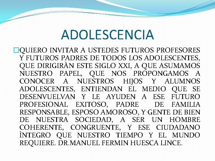 ADOLESCENCIA �QUIERO INVITAR A USTEDES FUTUROS PROFESORES Y FUTUROS PADRES DE TODOS LOS ADOLESCENTES,