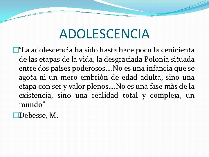 ADOLESCENCIA �“La adolescencia ha sido hasta hace poco la cenicienta de las etapas de