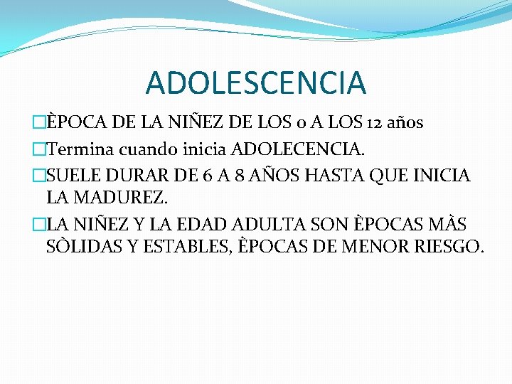 ADOLESCENCIA �ÈPOCA DE LA NIÑEZ DE LOS 0 A LOS 12 años �Termina cuando