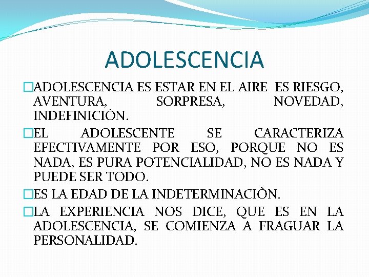 ADOLESCENCIA �ADOLESCENCIA ES ESTAR EN EL AIRE ES RIESGO, AVENTURA, SORPRESA, NOVEDAD, INDEFINICIÒN. �EL