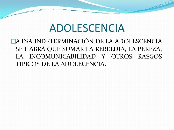 ADOLESCENCIA �A ESA INDETERMINACIÒN DE LA ADOLESCENCIA SE HABRÀ QUE SUMAR LA REBELDÌA, LA