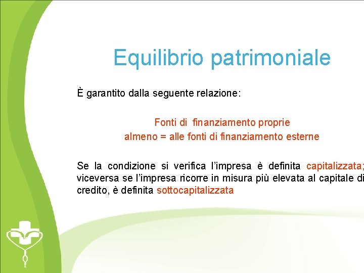 Equilibrio patrimoniale È garantito dalla seguente relazione: Fonti di finanziamento proprie almeno = alle