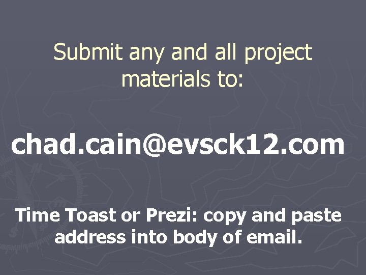 Submit any and all project materials to: chad. cain@evsck 12. com Time Toast or