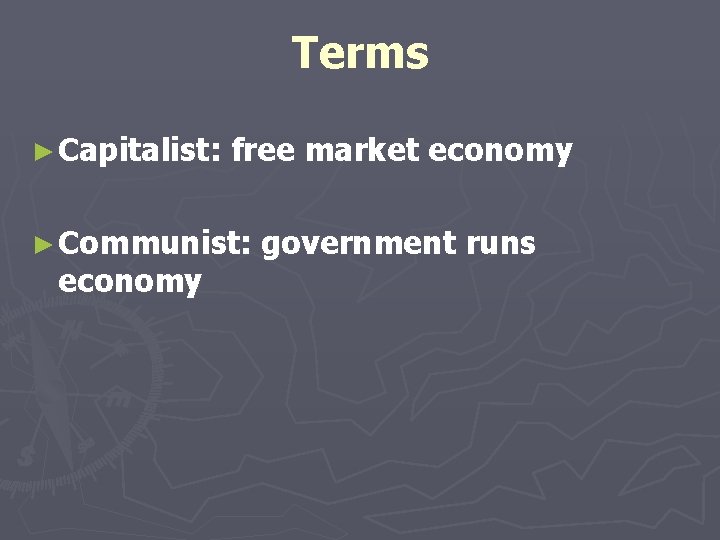 Terms ► Capitalist: free market economy ► Communist: economy government runs 