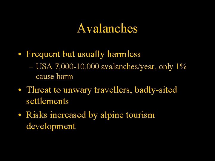 Avalanches • Frequent but usually harmless – USA 7, 000 -10, 000 avalanches/year, only