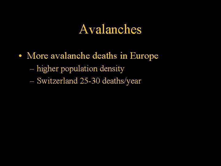 Avalanches • More avalanche deaths in Europe – higher population density – Switzerland 25