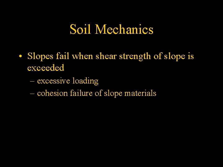 Soil Mechanics • Slopes fail when shear strength of slope is exceeded – excessive