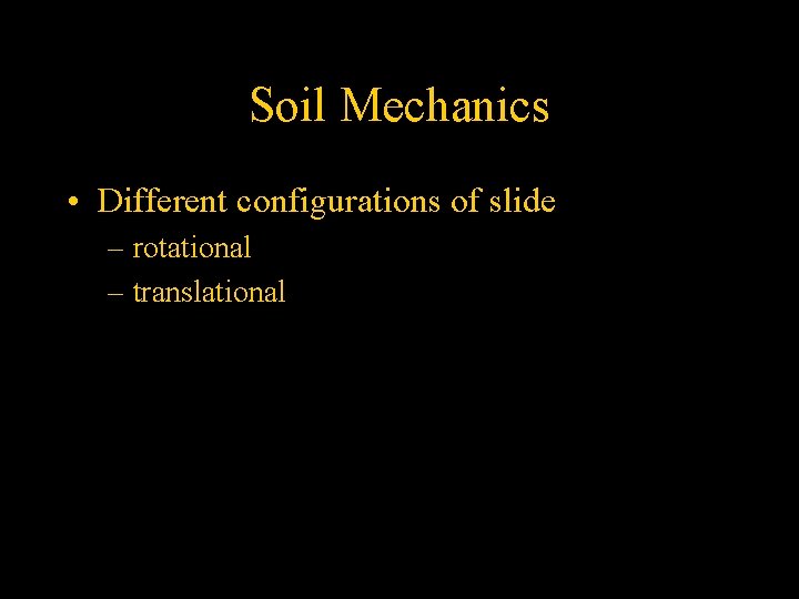 Soil Mechanics • Different configurations of slide – rotational – translational 
