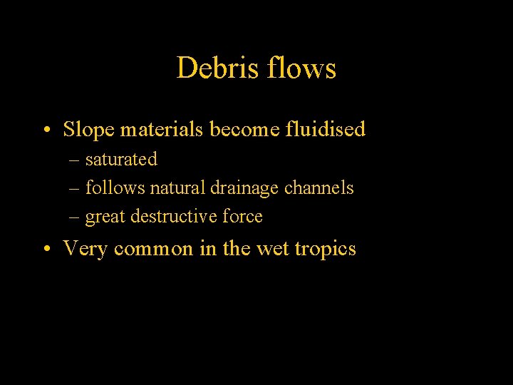 Debris flows • Slope materials become fluidised – saturated – follows natural drainage channels