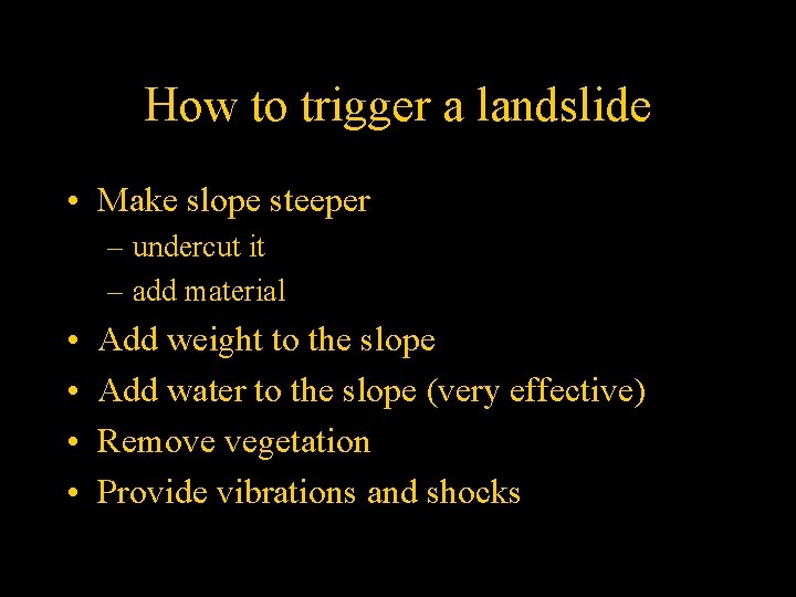 How to trigger a landslide • Make slope steeper – undercut it – add