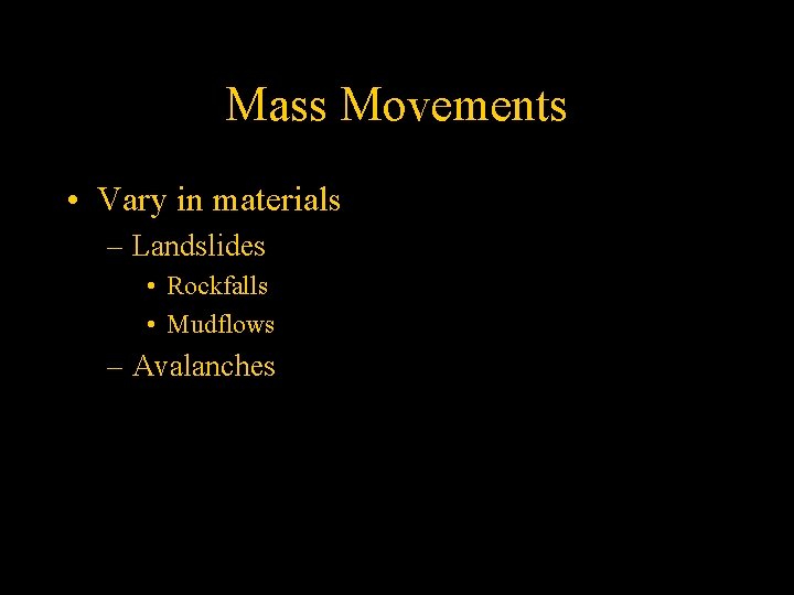 Mass Movements • Vary in materials – Landslides • Rockfalls • Mudflows – Avalanches