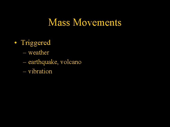 Mass Movements • Triggered – weather – earthquake, volcano – vibration 