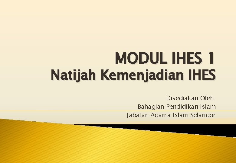 MODUL IHES 1 Natijah Kemenjadian IHES Disediakan Oleh: Bahagian Pendidikan Islam Jabatan Agama Islam