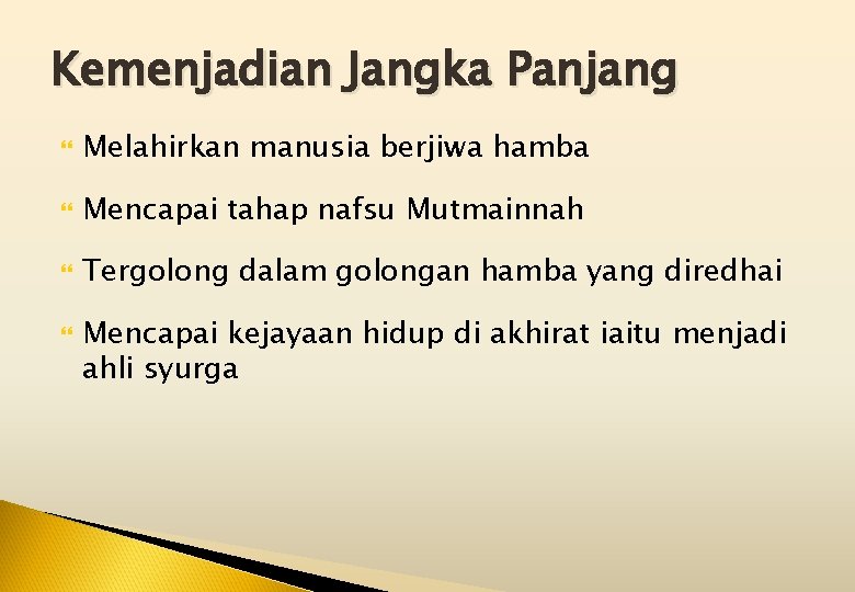 Kemenjadian Jangka Panjang Melahirkan manusia berjiwa hamba Mencapai tahap nafsu Mutmainnah Tergolong dalam golongan