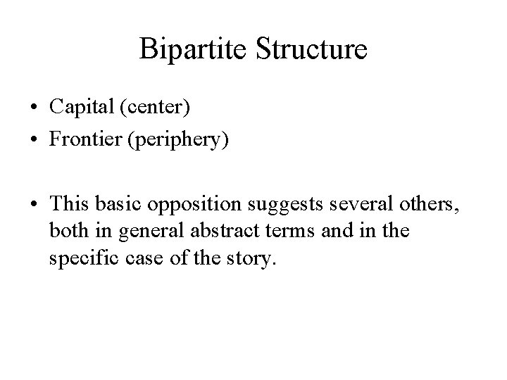 Bipartite Structure • Capital (center) • Frontier (periphery) • This basic opposition suggests several