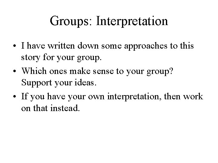 Groups: Interpretation • I have written down some approaches to this story for your