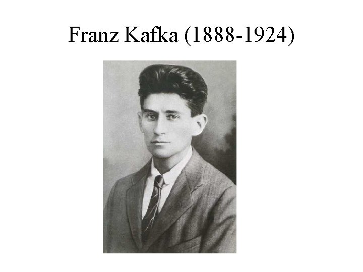 Franz Kafka (1888 -1924) 