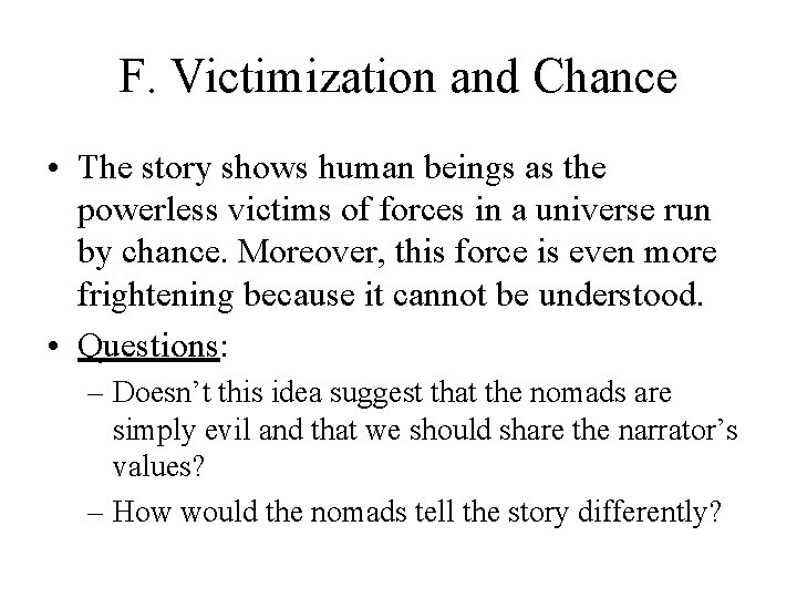 F. Victimization and Chance • The story shows human beings as the powerless victims